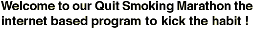 Welcome to our Quit Smoking Marathon the internet based program to kick the habit !