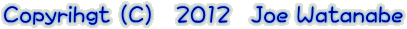 Copyrihgt (C)�@2012�@Joe Watanabe