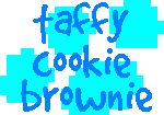 taffy * cookie * brownie