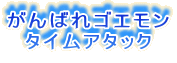 がんばれゴエモン
タイムアタック